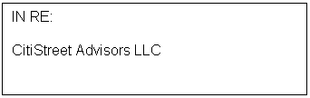 Text Box: IN RE:
CitiStreet Advisors LLC